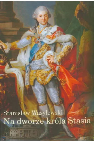 Na dworze kr�la Stasia - Stanis�aw Wasylewski