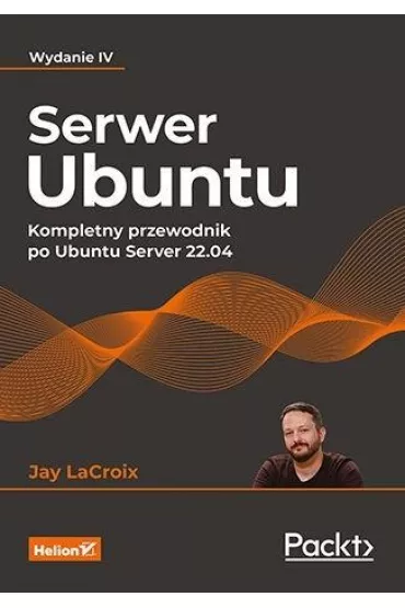 Serwer Ubuntu. Kompletny przewodnik po Ubuntu Server 22.04 - Jay LaCroix