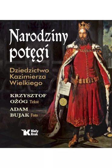 Narodziny pot�gi. Dziedzictwo Kazimierza Wielkiego - Adam Bujak, Krzysztof O��g