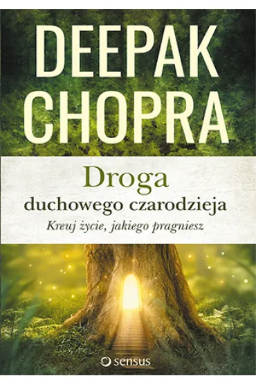 Droga duchowego czarodzieja. Kreuj �ycie, jakiego pragniesz - Deepak Chopra