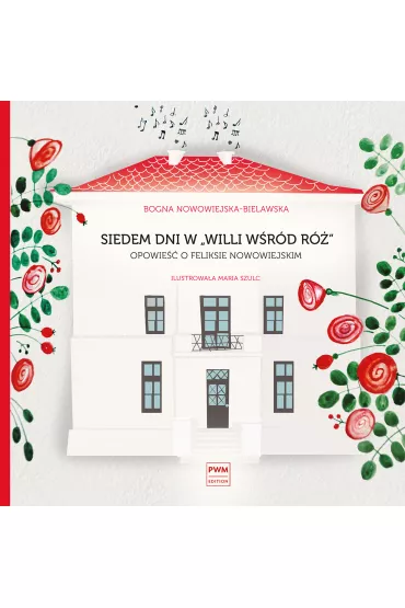 Siedem dni w "Willi w��r r�". Opowie�� o Feliksie Nowowiejskim - Bogna Nowowiejska-Bielawska