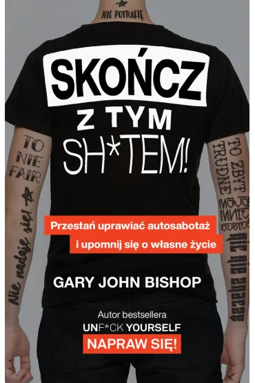 Sko�cz z tym sh*tem! Przesta� uprawia� autosabota� i upomnij si� o w�asne �ycie - Gary John Bishop