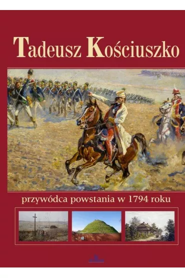 Tadeusz Ko�ciuszko przyw�dca powstania w 1794 roku - Anna Paterek