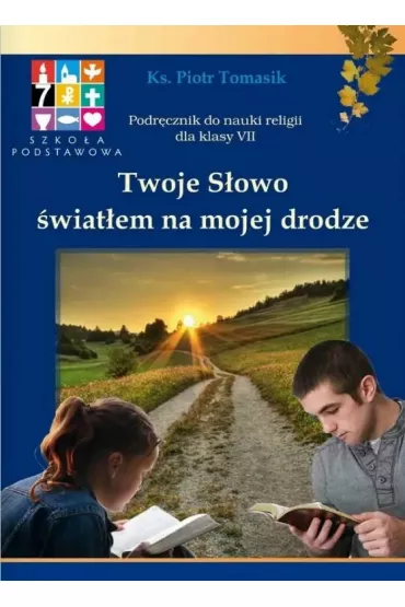 Twoje S�owo �wiat�em na mojej drodze. Podr�cznik do nauki religii dla klasy VII - Piotr Tomasik