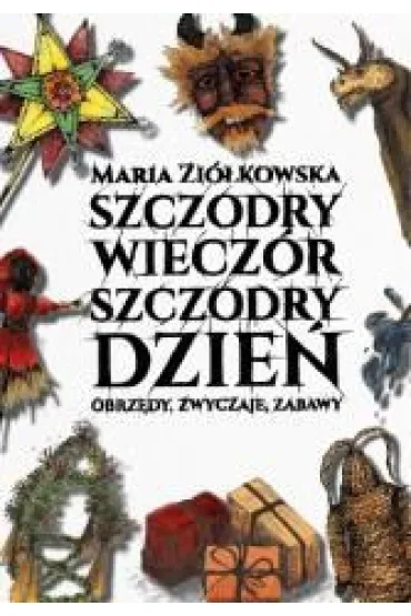 Szczodry wiecz�r szczodry dzie�. Obrz�dy, zwyczaje, zabawy - Maria Zi�kowska