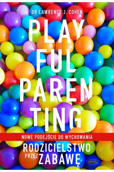 Playful Parenting. Rodzicielstwo przez zabaw� - Lawrence J. Cohen