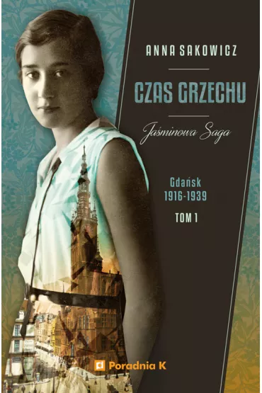 Czas grzechu. Gda�sk 1916-1939. Ja�minowa saga. Tom 1 - Anna Sakowicz