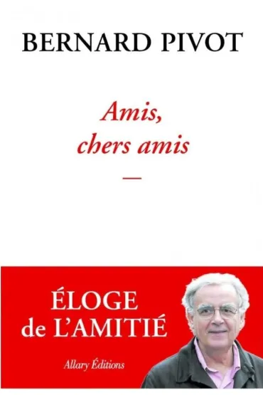 Amis, chers amis - Bernard  Pivot