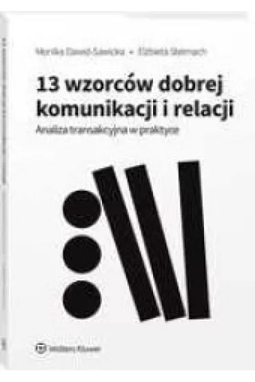 13 wzorc�w dobrej komunikacji i relacji. Analiza transakcyjna w praktyce - El�bieta  Stelmach, Monika  Dawid-Sawicka