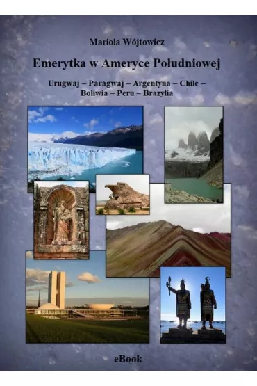 eBook Emerytka w Ameryce Po�udniowej Urugwaj &ndash; Paragwaj &ndash; Argentyna &ndash; Chile &ndash; Boliwia &ndash; Peru &ndash; Brazylia pdf mobi epub - Mariola W�jtowicz