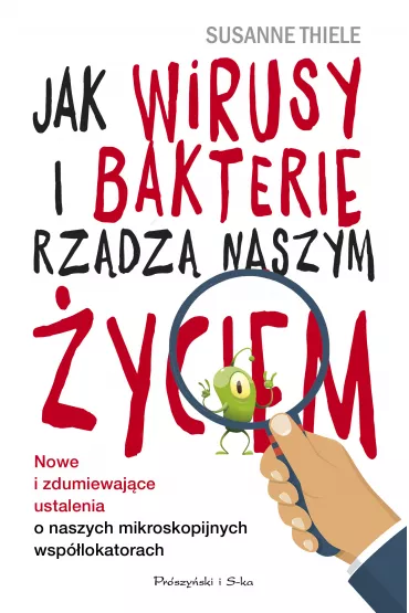 Jak wirusy i bakterie rz�dz� naszym �yciem. Nowe i zdumiewaj�ce ustalenia o naszych mikroskopijnych wsp�lokatorach - Susanne Thiele