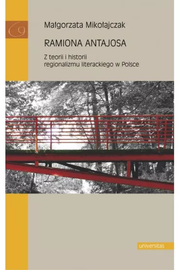 Ramiona Antajosa. Z teorii i historii regionalizmu literackiego w Polsce - Ma�gorzata Miko�ajczak