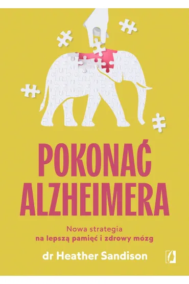 Pokona� alzheimera. Nowa strategia na lepsz� pami�� i zdrowy m�zg - Heather Sandison