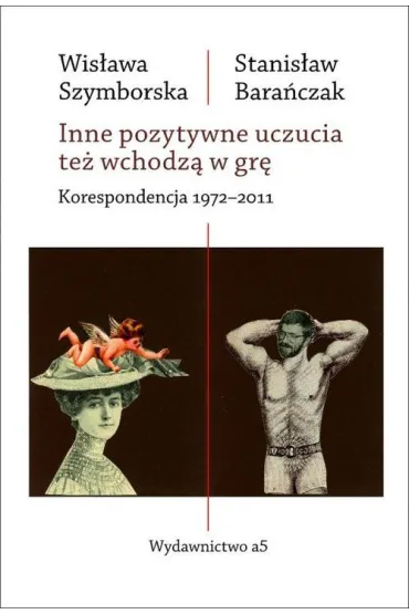 Inne pozytywne uczucia te� wchodz� w gr�. Korespondencja 1972-2011 - Stanis�aw Bara�czak, Wis�awa Szymborska