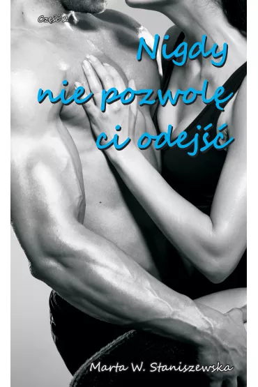 Nigdy nie pozwol� ci odej��. Cz�� 2 - Marta W. Staniszewska