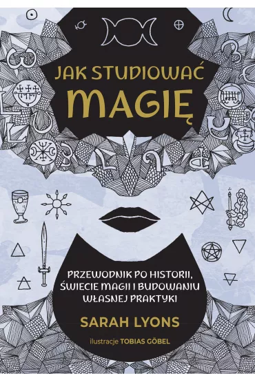 Jak studiowa� magi�. Przewodnik po historii, �wiecie magii i budowaniu w�asnej praktyki - Sarah  Lyons