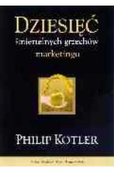Dziesi�� �miertelnych grzech�w marketingu - Philip Kotler