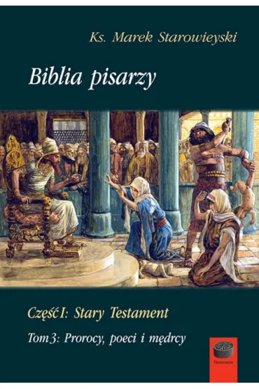 Biblia pisarzy. Cz�� 1: Stary Testament. Tom 3: Prorocy, poeci i m�drcy - Marek Starowieyski