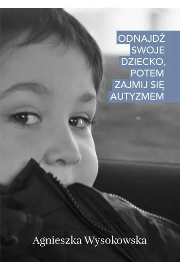 Odnajd� swoje dziecko, potem zajmij si� autyzmem - Agnieszka  Wysokowska