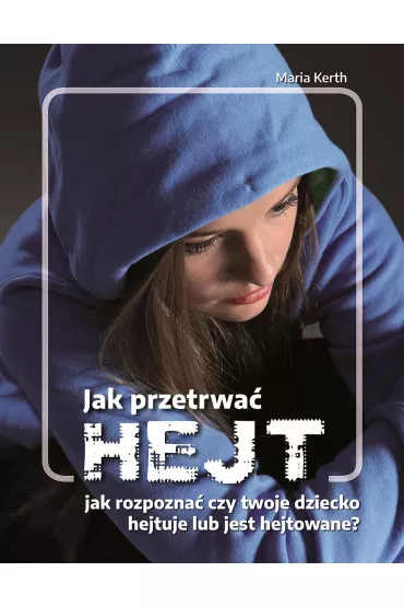 Jak przetrwa� HEJT Jak rozpozna� czy twoje dziecko hejtuje lub jest hejtowane? - Maria Kerth