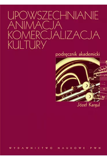 Upowszechnianie, animacja, komercjalizacja kultury - J�zef Kargul