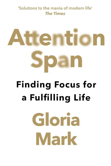 Attention Span. Finding Focus for a Fulfilling Life - Mark Gloria