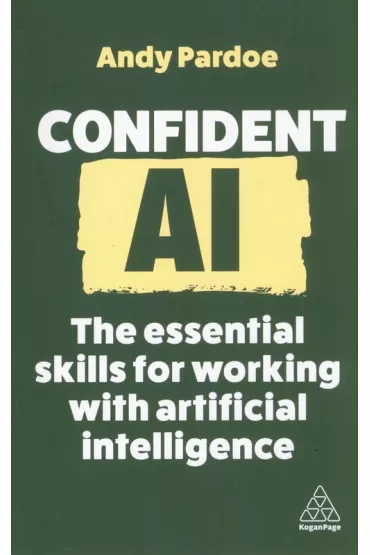 Confident AI. The Essential Skills for Working With Artificial Intelligence wer. angielska - Andy Pardoe