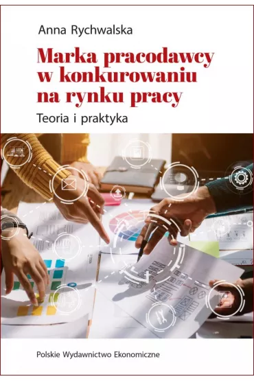 Marka pracodawcy w konkurowaniu na rynku pracy. Teoria i praktyka - Anna  Rychwalska