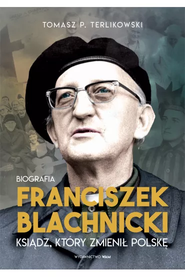 Franciszek Blachnicki. Ksi�dz, kt�ry zmieni� Polsk� - Tomasz Terlikowski