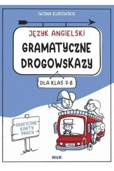 J�zyk angielski gramatyczne drogowskazy graficzne karty pracy dla klas 7-8 - Iwona  Kurowska