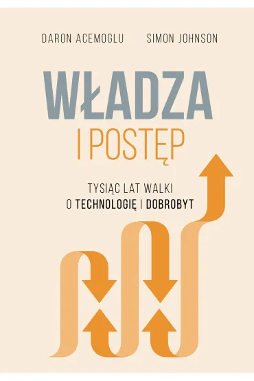W�adza i post�p. Tysi�c lat walki o technologi� i dobrobyt - Daron Acemoglu, Simon Johnson