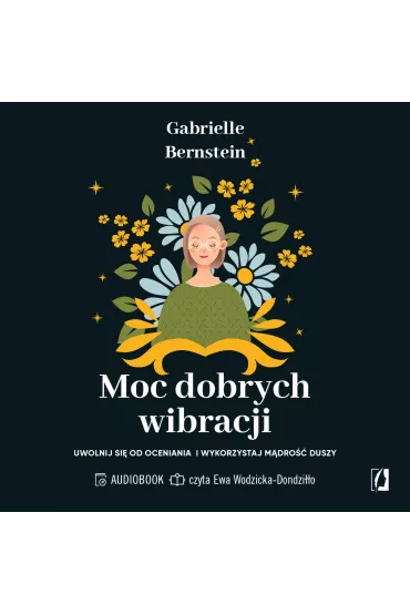 Audiobook Moc dobrych wibracji. Uwolnij si� od oceniania i wykorzystaj m�dro�� duszy mp3 - Gabrielle Bernstein