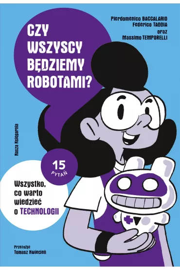 Czy wszyscy b�dziemy robotami? Wszystko, co warto wiedzie� o technologii - Federico Taddia, Pierdomenico Baccalario, Massimo Temporelli