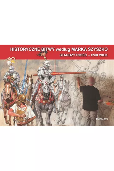 Historyczne Bitwy wed�ug Marka Szyszko. Staro�ytno�� - XVIII wiek - Marek Szyszko