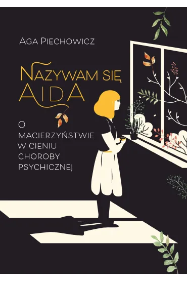 Nazywam si� Aida. O macierzy�stwie w cieniu choroby psychicznej - Aga  Piechowicz