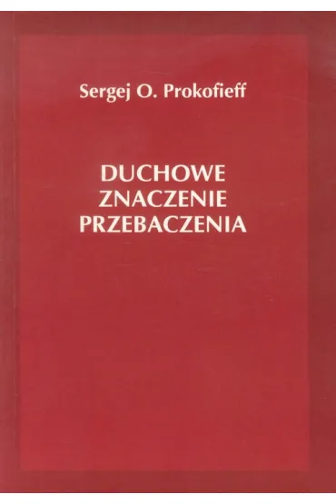 Duchowe znaczenie przebaczenia - Sergej O. Prokofieff