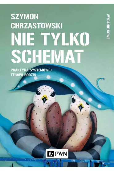 Nie tylko schemat. Praktyka systemowej terapii rodzin - Szymon Chrz�stowski