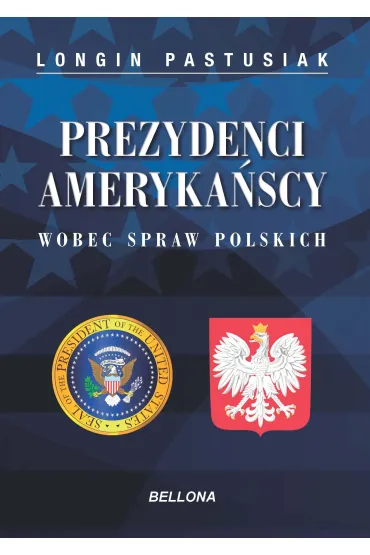Prezydenci ameryka�scy wobec spraw polskich - Longin Pastusiak