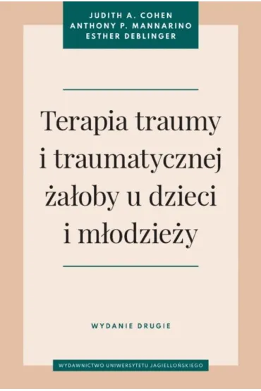Terapia traumy i traumatycznej �a�oby u dzieci i m�odzie�y - Esther Deblinger, Cohen A. Judith, Anthony P. Mannarino