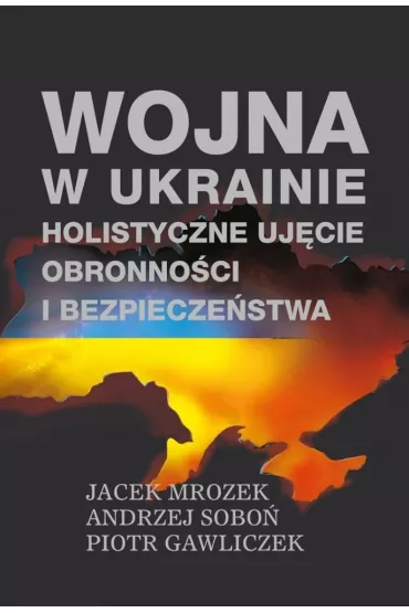 Wojna w Ukrainie. Holistyczne uj�cie obronno�ci i bezpiecze�stwa - Andrzej  Sobo�, Jacek Mrozek, Piotr Gawliczek