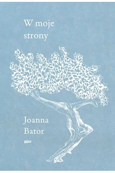W moje strony. Trzy wyprawy w stron� wyobra�ni, wsp�czucia i troski - Joanna Bator