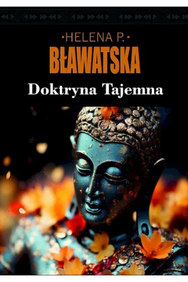 Doktryna tajemna. Synteza nauki, religii i filozofii - Helena Petrovna Blavatsky