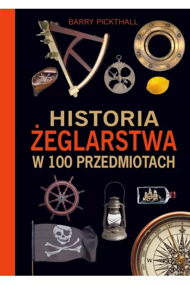 Historia �eglarstwa w 100 przedmiotach - Barry Pickthall