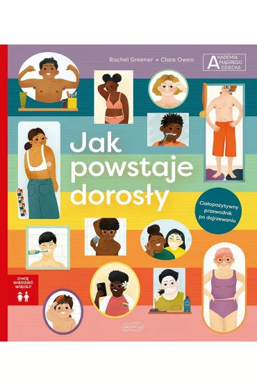 Jak powstaje dorosy. Akademia mdrego dziecka. Chc wiedzie wicej - Rachel Greener