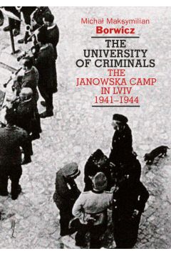 eBook The university of criminals. The Janowska Camp in Lviv 1941-1944 mobi epub