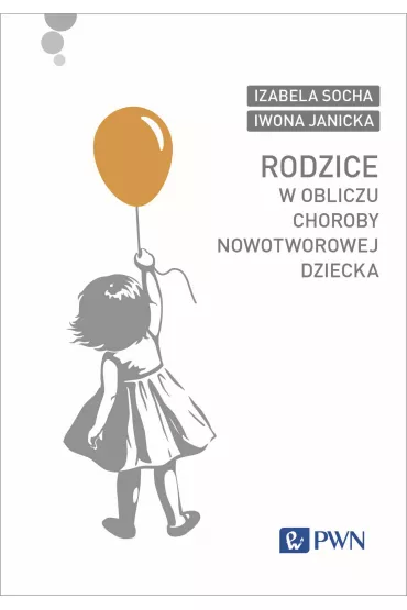 Rodzice w obliczu choroby nowotworowej dziecka - Iwona Janicka, Izabela Socha