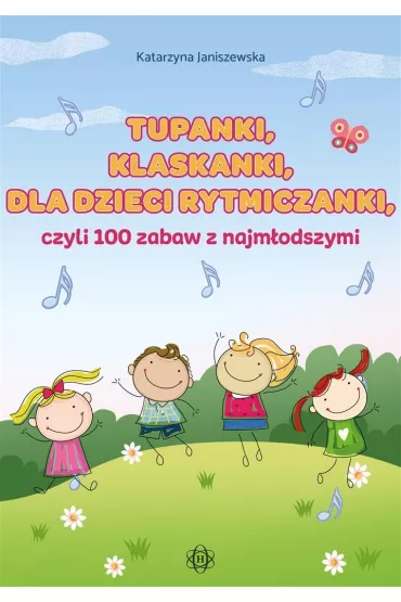 Tupanki, klaskanki, dla dzieci rytmiczanki, czyli 100 zabaw z najm�odszymi - Katarzyna  Janiszewska