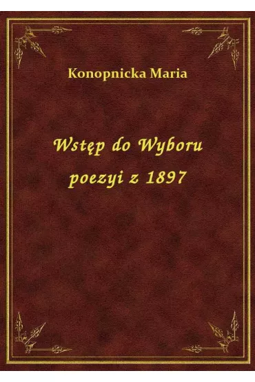 Wst�p do Wyboru poezyi z 1897 - Maria Konopnicka