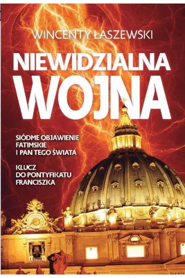 Niewidzialna wojna si�dme objawienie fatimskie i pan tego �wiata klucz do pontyfikatu franciszka - Wincenty �aszewski