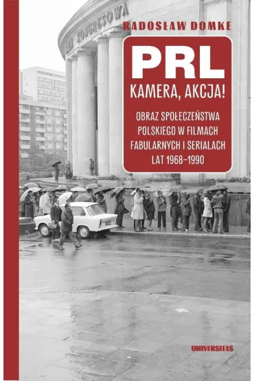PRL, kamera, akcja! Obraz spo�ecze�stwa polskiego w filmach fabularnych i serialach lat 1968-1990 - Rados�aw  Domke